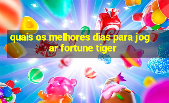 quais os melhores dias para jogar fortune tiger