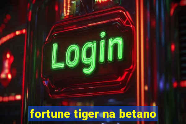 fortune tiger na betano