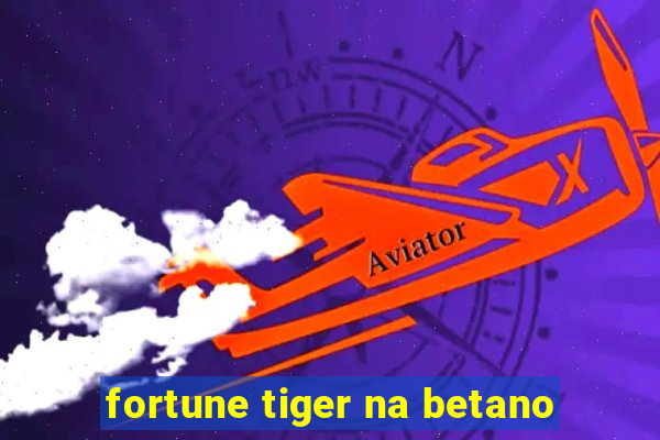 fortune tiger na betano