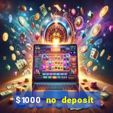 $1000 no deposit bonus casino