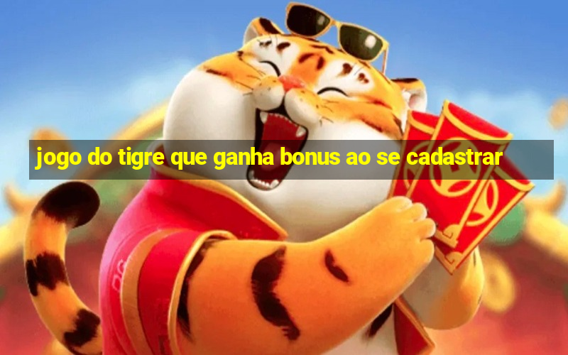 jogo do tigre que ganha bonus ao se cadastrar