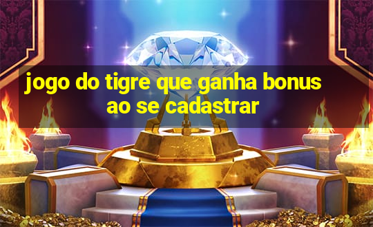 jogo do tigre que ganha bonus ao se cadastrar