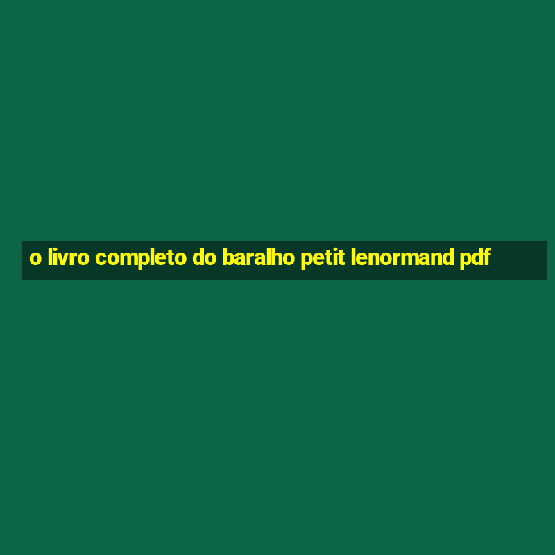 o livro completo do baralho petit lenormand pdf