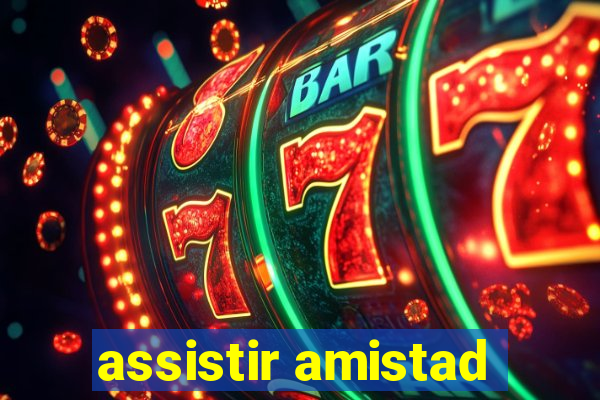 assistir amistad