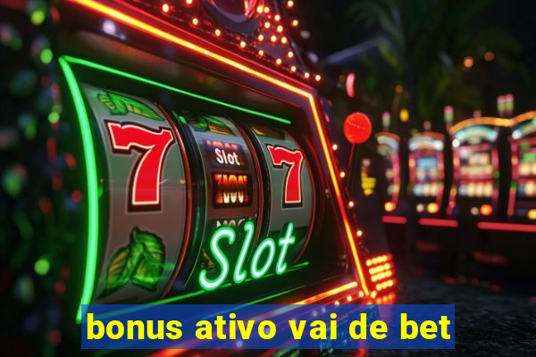 bonus ativo vai de bet