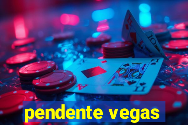 pendente vegas