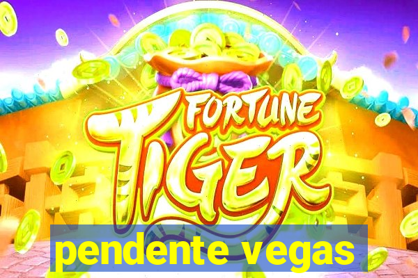 pendente vegas