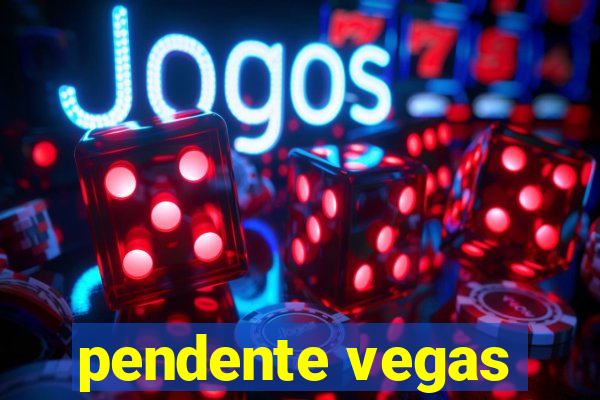 pendente vegas