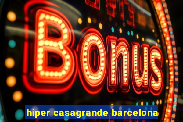 hiper casagrande barcelona