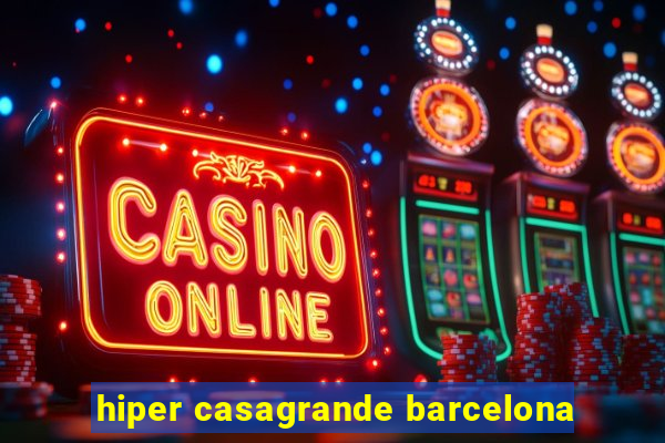 hiper casagrande barcelona