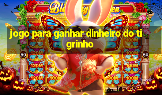 jogo para ganhar dinheiro do tigrinho