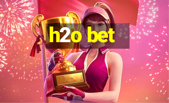 h2o bet