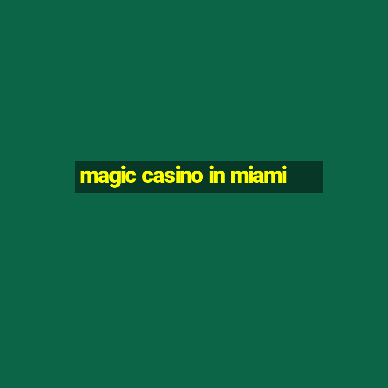 magic casino in miami