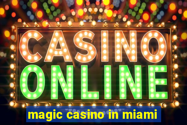 magic casino in miami