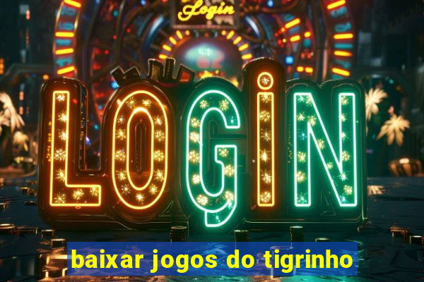 baixar jogos do tigrinho