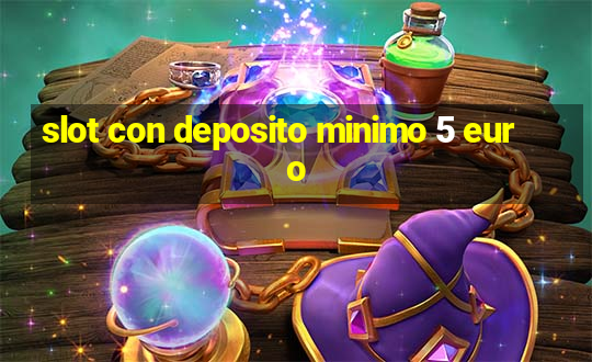 slot con deposito minimo 5 euro