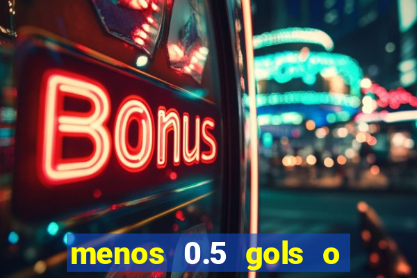 menos 0.5 gols o que significa