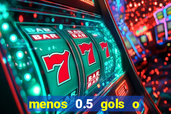 menos 0.5 gols o que significa