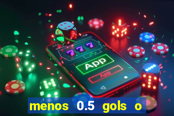 menos 0.5 gols o que significa