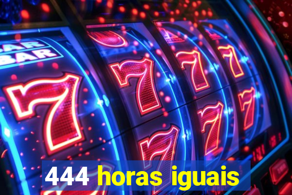 444 horas iguais