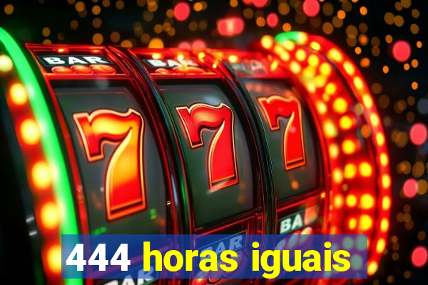 444 horas iguais