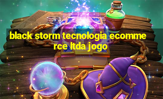 black storm tecnologia ecommerce ltda jogo