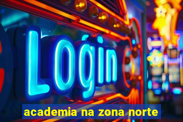 academia na zona norte