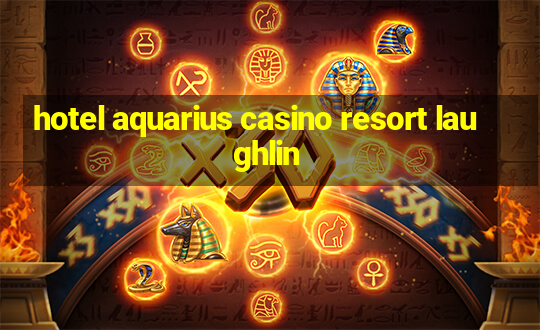 hotel aquarius casino resort laughlin