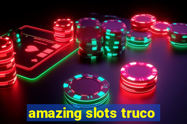 amazing slots truco