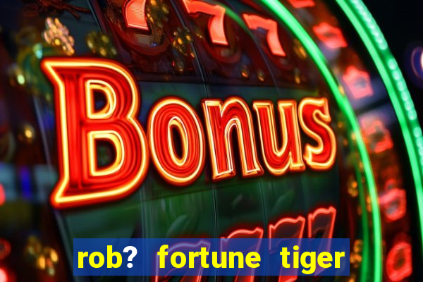 rob? fortune tiger grátis download