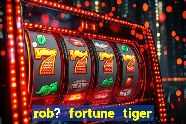 rob? fortune tiger grátis download