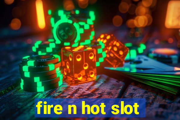 fire n hot slot