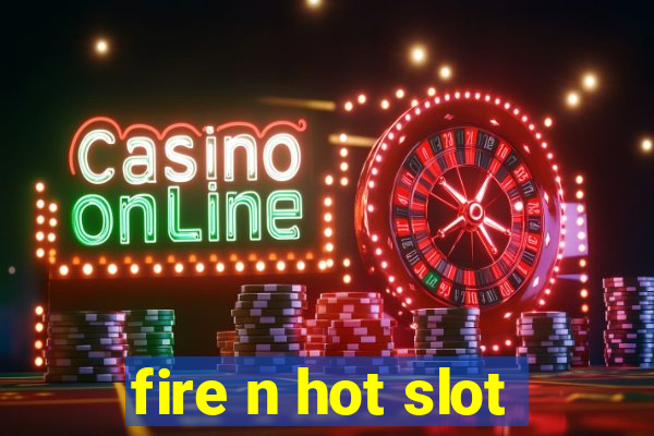 fire n hot slot