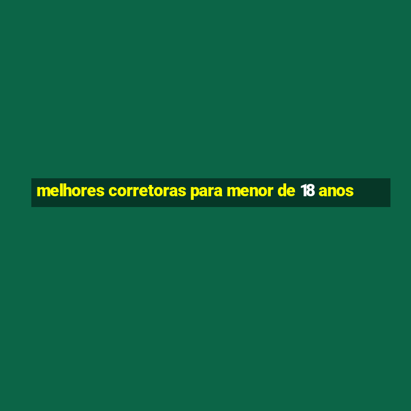 melhores corretoras para menor de 18 anos