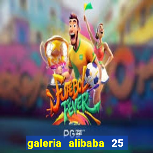 galeria alibaba 25 de março