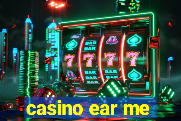 casino ear me