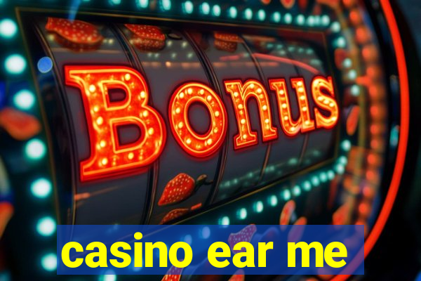 casino ear me