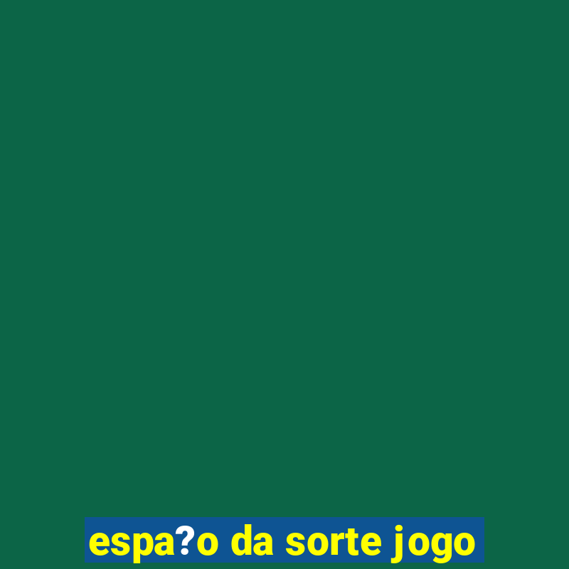 espa?o da sorte jogo