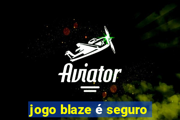 jogo blaze é seguro