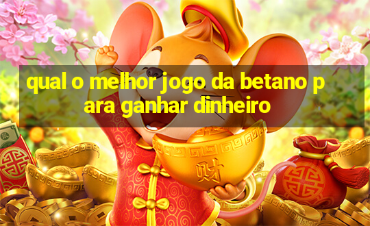 qual o melhor jogo da betano para ganhar dinheiro