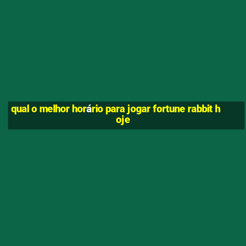 qual o melhor horário para jogar fortune rabbit hoje