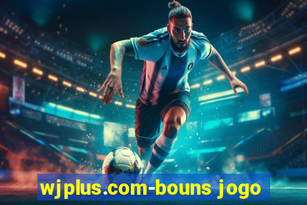 wjplus.com-bouns jogo