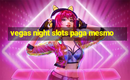 vegas night slots paga mesmo