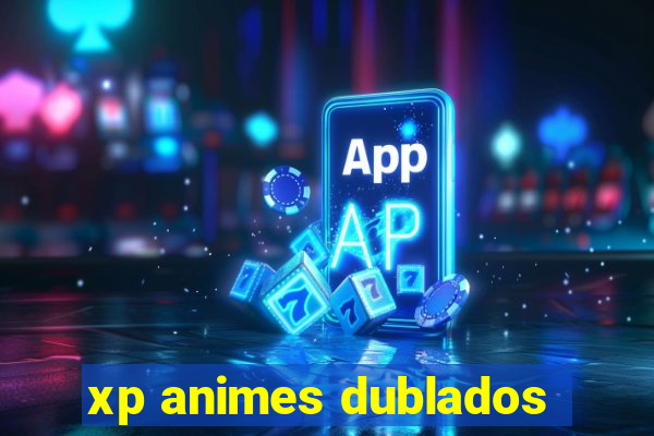 xp animes dublados