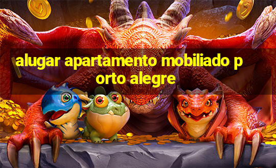 alugar apartamento mobiliado porto alegre