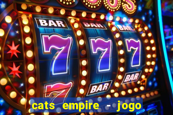 cats empire - jogo de gato