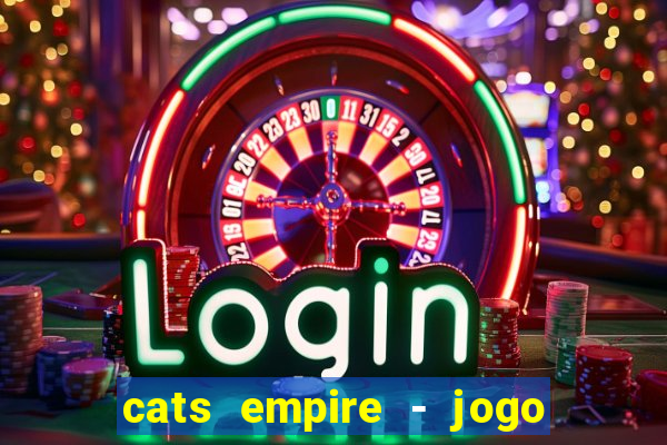 cats empire - jogo de gato