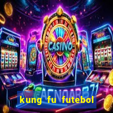 kung fu futebol clube online dublado