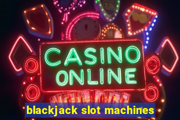 blackjack slot machines