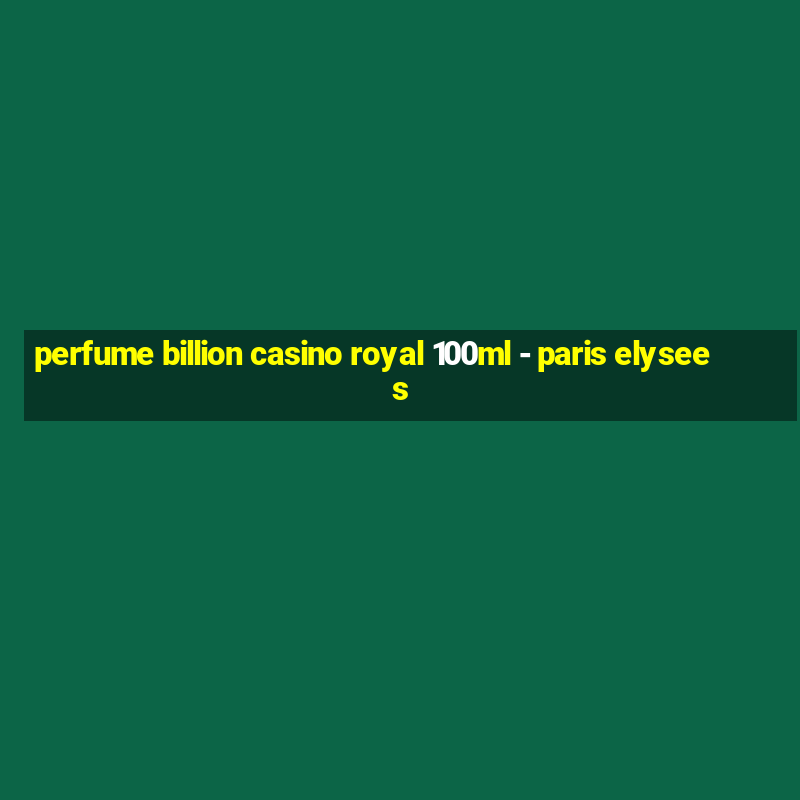 perfume billion casino royal 100ml - paris elysees